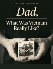 Dad, What Was Vietnam Really Like?
